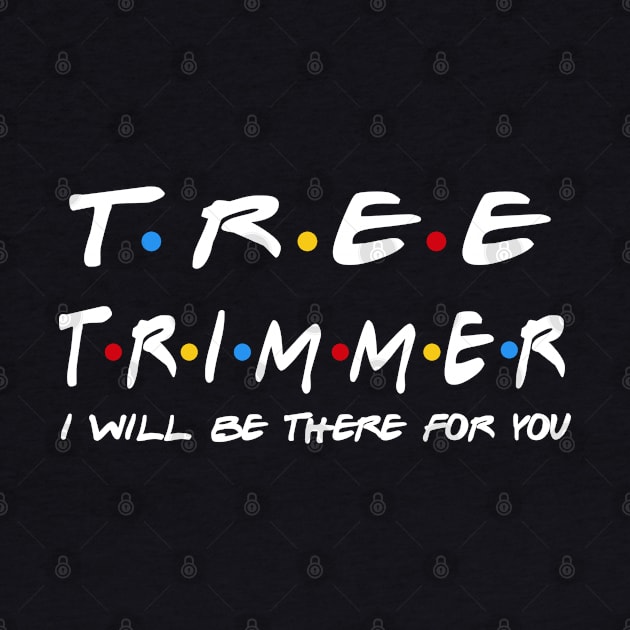 Tree Trimmer - I'll Be There For You Gifts by StudioElla